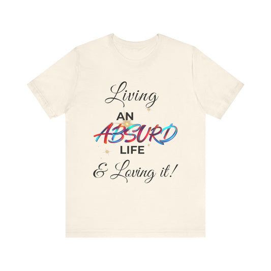 "Living an Absurd Life & Loving It!" Graphic Tee