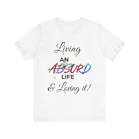 "Living an Absurd Life & Loving It!" Graphic Tee